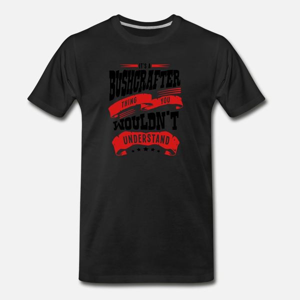 

its a bushcrafter thing you wouldnt unde t shirt men design tee shirt size s-3xl costume interesting humor summer style cool shirt