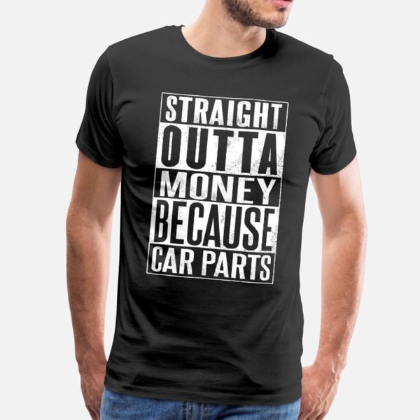 

straight outta money because car parts t shirt men customized 100% cotton euro size s-3xl pattern sunlight authentic summer standard shirt