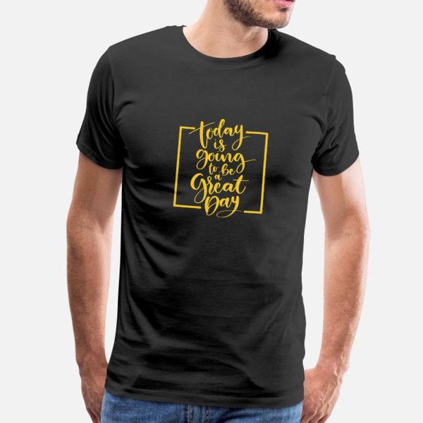 

today is going to be a great day t shirt men designs 100% cotton round neck outfit famous breathable spring kawaii shirt
