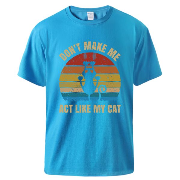 

don't make me act like my cat man summer short sleeve t shirt cotton short sleeve tee 2020 new arrival sportswear t shirts
