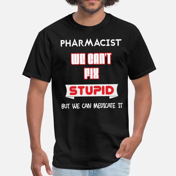 

pharmacist pharmacist we can t fix stupid but t shirt men customized short sleeve euro size s-3xl kawaii fitness humor summer letters shirt