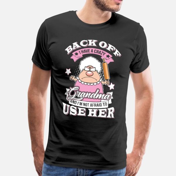 

back off i have crazy grandma and i m not afraid t t shirt men custom 100% cotton size s-3xl gents crazy funny casual spring autumn shirt