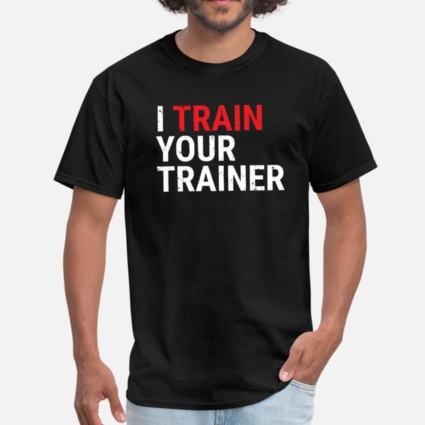 

i train your trainer funny gym instructor t shirt men customize short sleeve s-3xl vintage famous fashion spring vintage shirt