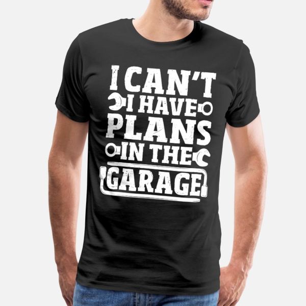 

i can t i have plans in the garage car mechanic t shirt men designer tee shirt euro size s-3xl fit crazy basic spring autumn formal shirt