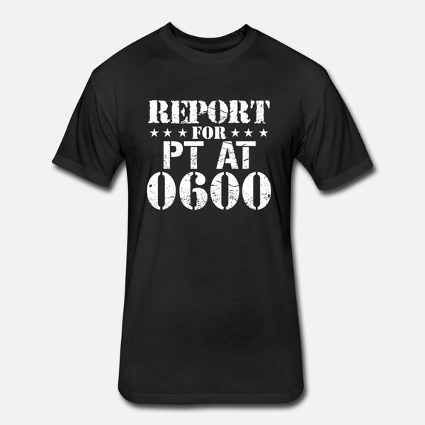 

report for pt at 0600 military physical training t shirt men design tee shirt s-xxxl vintage sunlight basic summer pattern shirt