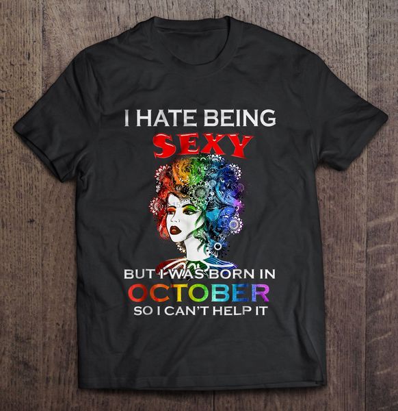 

men t shirt i hate being but i was born in october so i can't help it -lady version2 women t-shirt