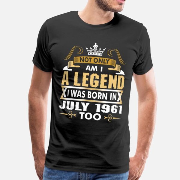 

not only am i a legend i was born in july 1961 t shirt men print short sleeve round neck original anti-wrinkle humor spring cool shirt