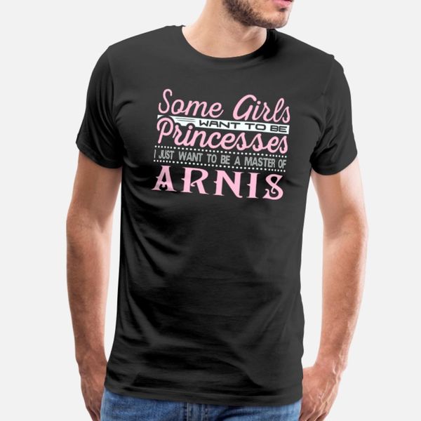 

some girls want to be princesses arnis master t shirt men personalized tee shirt euro size s-3xl trend crazy humor family shirt