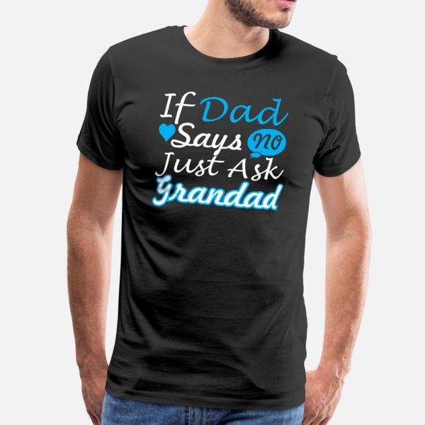 

if dad says no just ask grandad t shirt men printed cotton round collar vintage crazy new style spring autumn pictures shirt