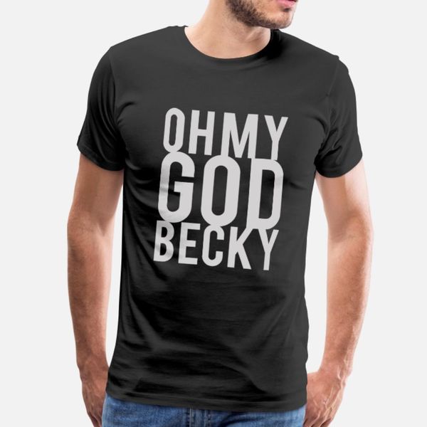 

oh my god becky t shirt men designs 100% cotton s-xxxl fit sunlight casual spring autumn natural shirt