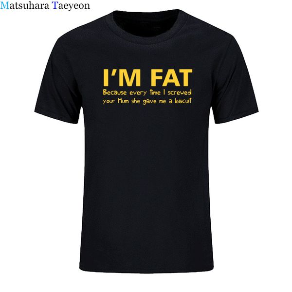 

i'm fat because men t shirt funny your mother offensive banter joke summer fashion cotton short sleeve tshirt clothing