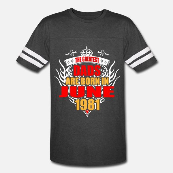 

the greatest dads are born in june 1981 t shirt men custom tee shirt round collar clothing fitness comfortable spring autumn leisure shirt