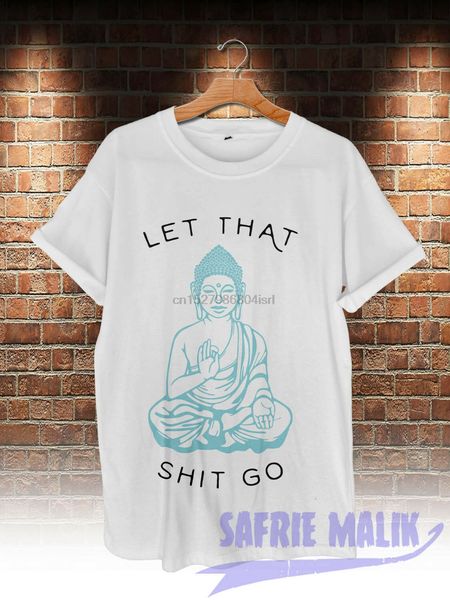 

let that sht go budhism tshirt shirt black white gray yoga budha t-shirt