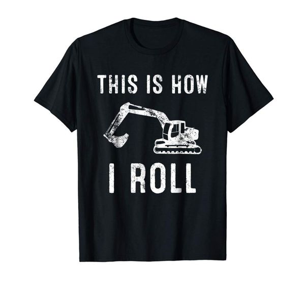 

this is how i roll. backhoe excavator t-shirt selling 100 % cotton summer new fashion for short sleeve harajuku tee shirts