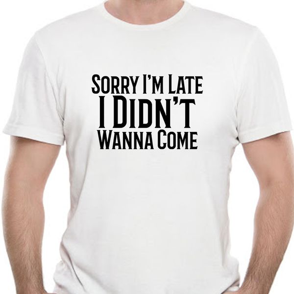 

sorry im late i didnt want to come wanna t-shirt mens womens fashion 9584d