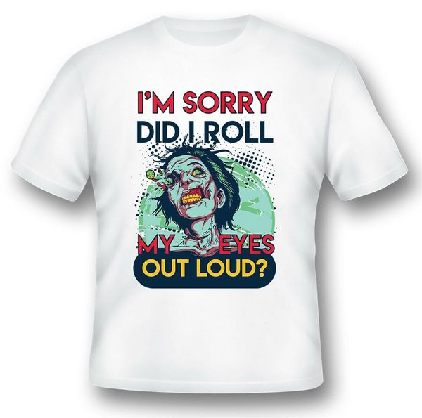 

i'm sorry did i roll my eyes out loud black or white tee popular tee shirt