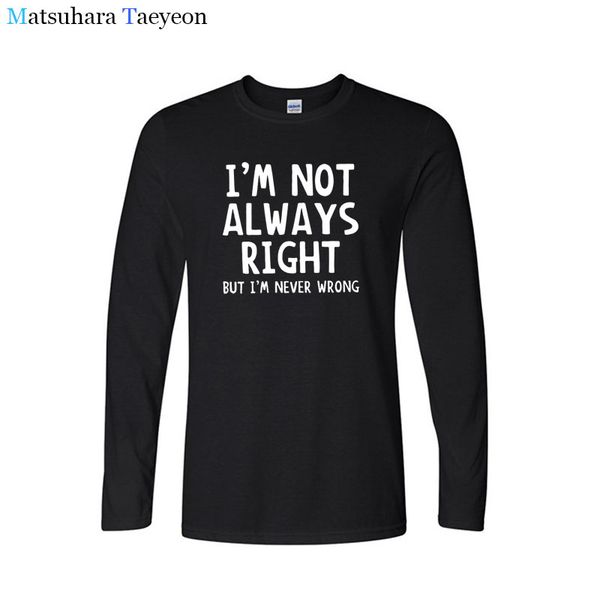 

fashion novetly casual funny t-shirt men i'm not always right but i'm never wrong tshirt long sleeve men's shirt tee clothing