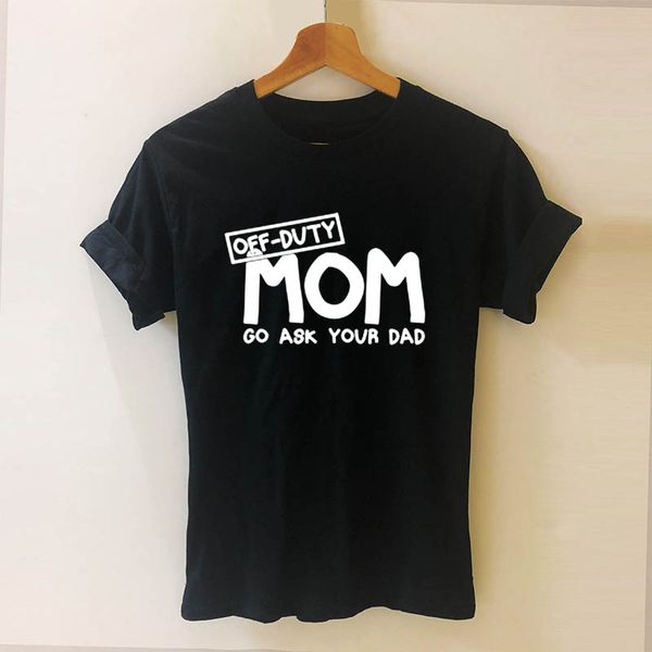 

off-duty mom go ask your dad letters print women tshirt casual cotton hipster funny t shirt for girl tee drop ship