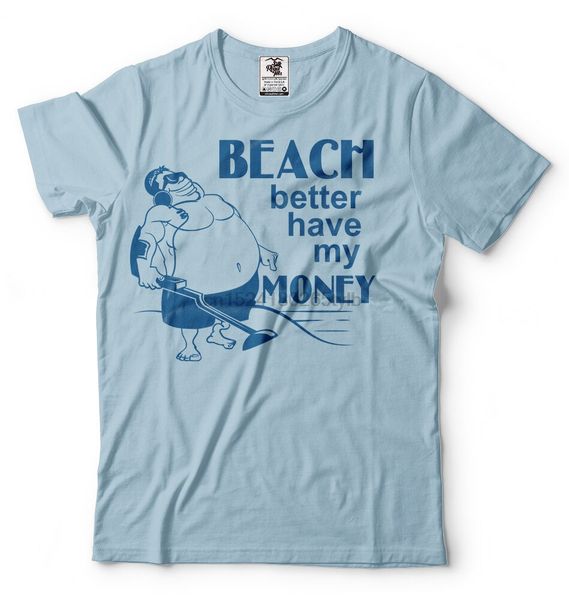 

beach better have my money funny t-shirt treasure hunter metal detector tee