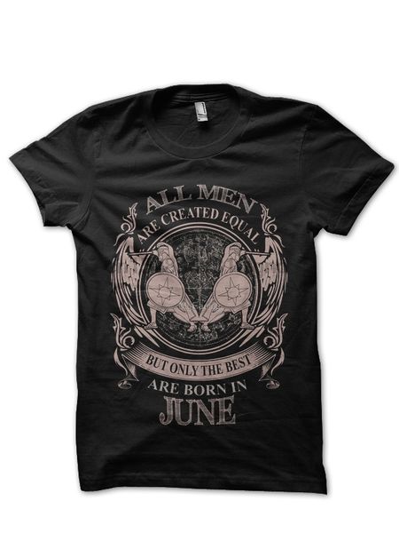 

all men are created equal but only the are born in june black t shirt