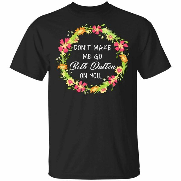 

don't make me go beth dutton on you funny t-shirt size s-3xl tee tee shirt