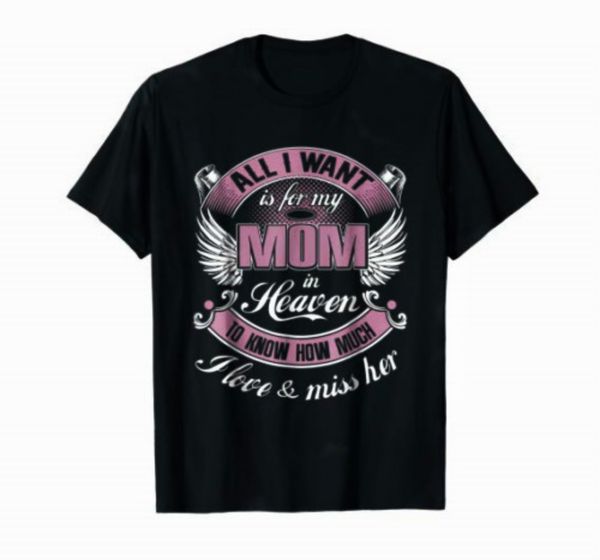 

all i want is for my mom in heaven i love miss her футболка men s-3xl