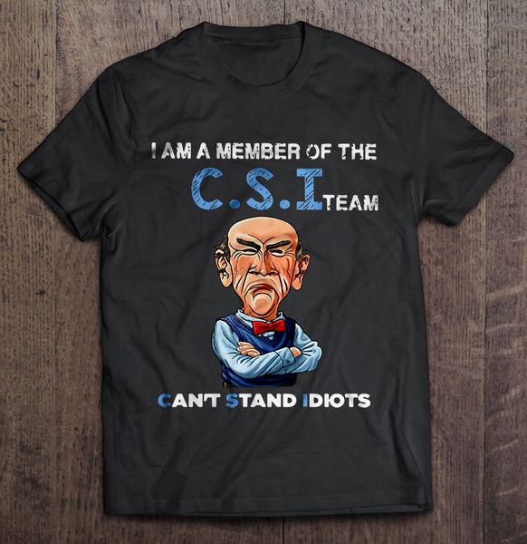 

men funny t shirt fashion tshirt i am a member of the csi team can't stand idiots jeff dunham women t-shirt
