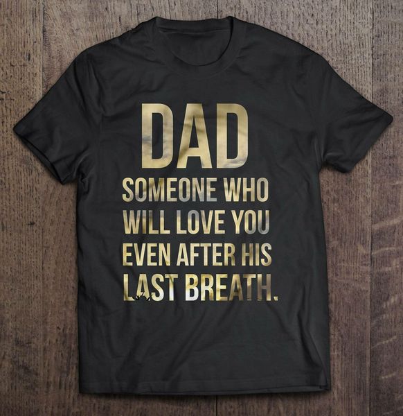

dad someone who will love you even after his last breath men t-shirt s-3xl
