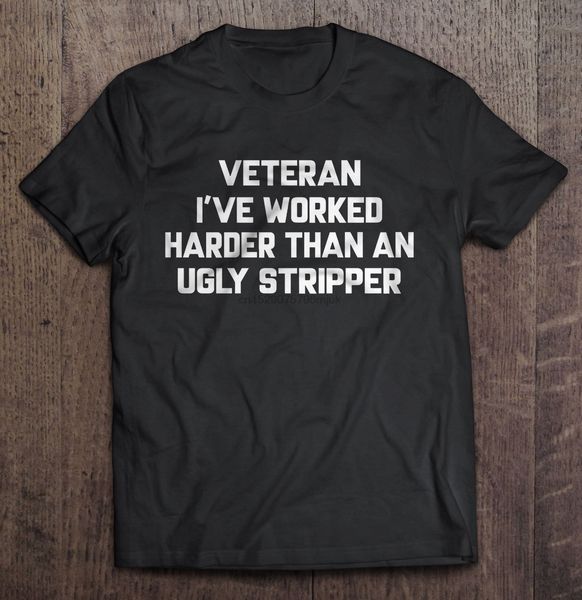 

men t shirt veteran i've worked harder than an ugly stripper women t-shirt