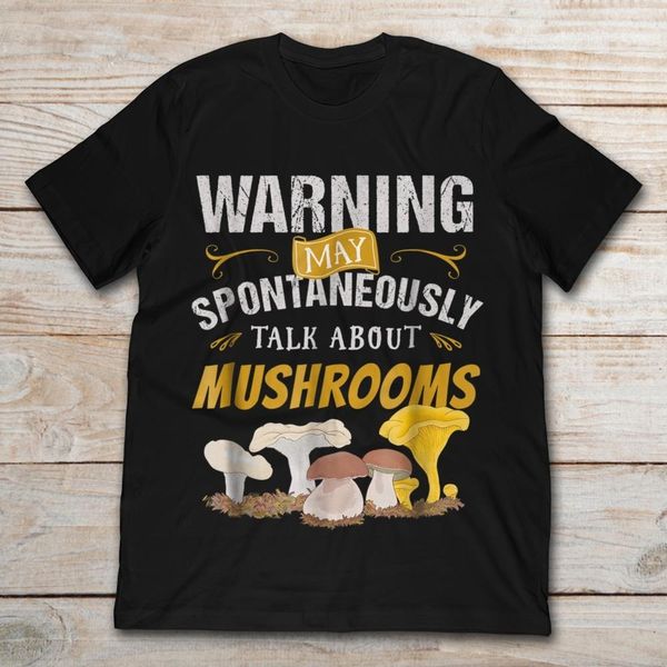 

warning may spontaneously talk about mushrooms shirt