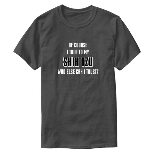 

comfortable i talk to my shih tzu t shirt 2019 family tee shirt short sleeve round collar euro size s-5xl hiphop