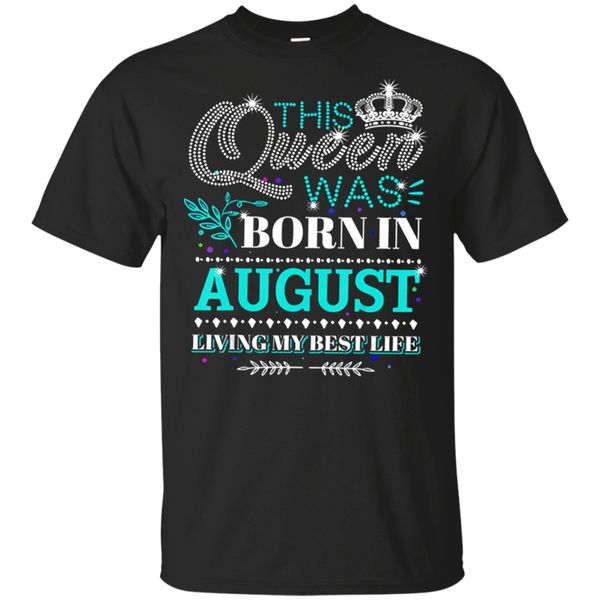 

men's this queen was born in august living my life t-shirt size s-3xl new fashion tee shirt
