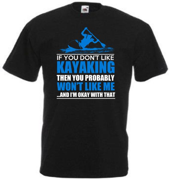

funny kayaking t shirt gift if you don't like kayaking i won't like you f15b 100% cotton t shirts brand clothing tees