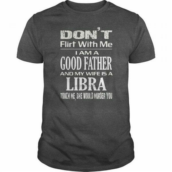 

don&rsquot flirt with me i am a good father and my wife is a libra men t-shirt s-3xl streetwear funny tee shirt