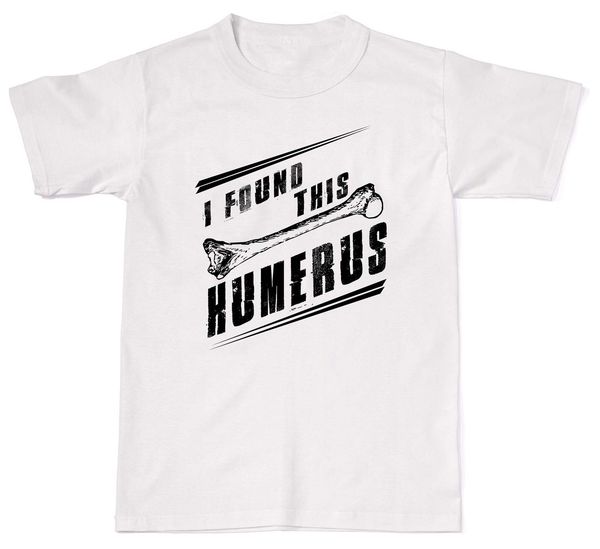 

2019 fashion cotton t-shirt i found this humerus bone anatomy biology geek mens womens cotton t-shirt t shir