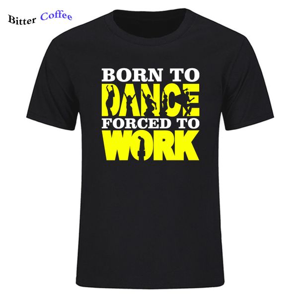 

men's born to dance forced to work t-shirt funny dancing urban street music cool casual pride t shirt men new brand tshirt