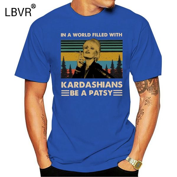 

patsy stone in a world filled with kardashians be a patsy vintage t-shirt