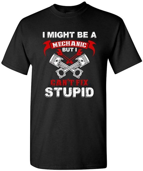 

i might be a mechanic but i can't fix stupid funny humor dt t-shirt tee