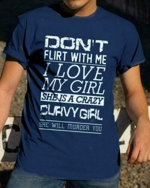 

don't flirt with me i love my girlfriend she's a crazy curvy girl men t-shirt