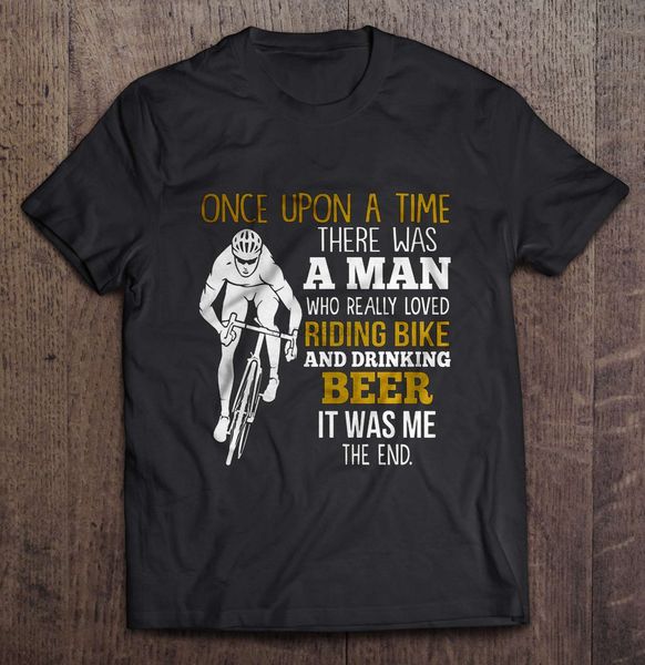 

men t shirt once upon a time there was a man who really loved riding bike and drinking beer it was me the end women t-shirt