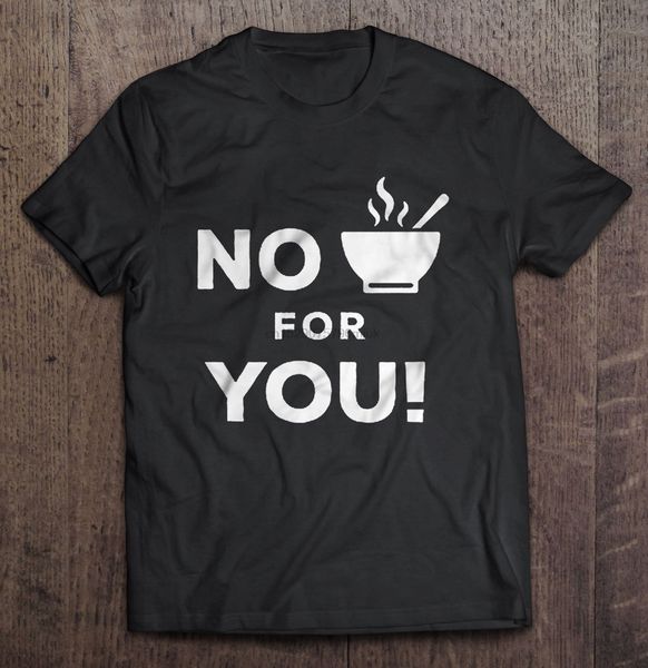 

men t shirt no soup for you -black version women t-shirt