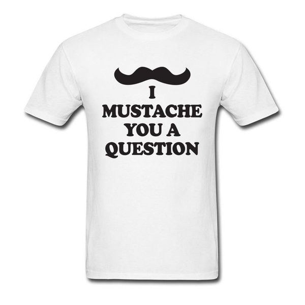 

good tees i mustache you a question text tee-shirt for men latest custom short sleeve clothing shirt white fashion