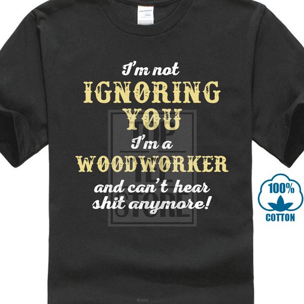 

personality leave two pullovers man t shirt i'm not ignoring you i'm a woodworker. tshirt colour funny printed