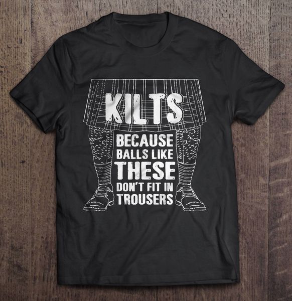 

men funny t shirt fashion tshirt kilts because balls like these don't fit in trousers women t-shirt