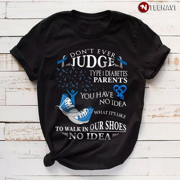 

men t shirt don't ever judge type 1 diabetes you have no idea what it's like to walk in our shoes no idea women tshirts