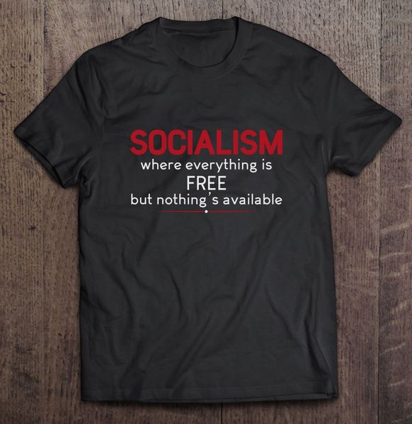 

socialism where everything is but nothing's available t-shirts