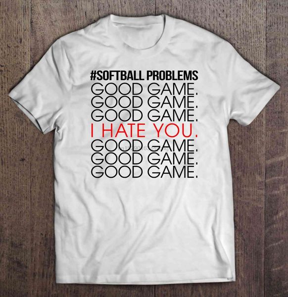 

men funny t shirt fashion tshirt #softball problems good game good game good game i hate you women t-shirt