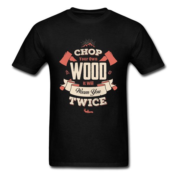 

maxim chop your own wood it will warm you twice 2018 fashion men's black t shirt short sleeve cotton t-shirts