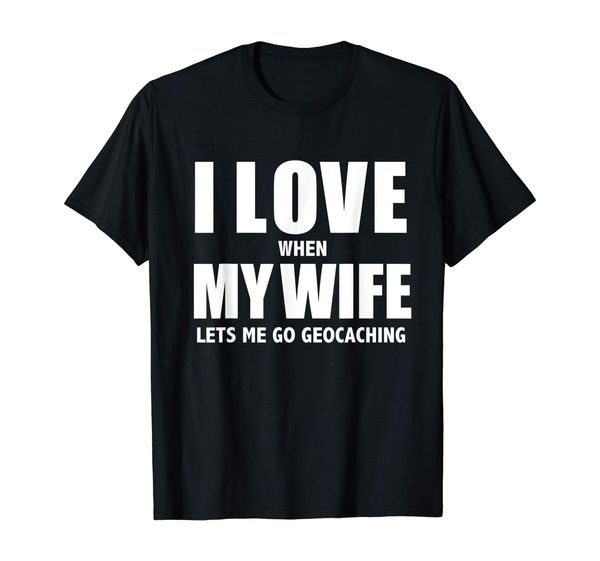 

i love my wife she lets me go geocaching gift geocache t-shirt