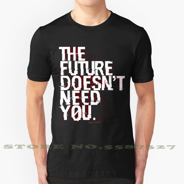 

the future doesn't need you graphic custom funny tshirt dysan dysa future futurist slogan industrial techno